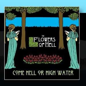  Come Hell Or High Water The Flowers Of Hell Music
