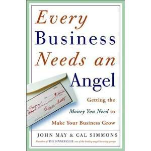  Every Business Needs an Angel Getting the Money You Need 