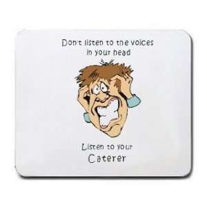   listen to the voices in your head Listen to your Caterer Mousepad