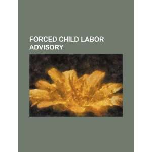    Forced child labor advisory (9781234482756) U.S. Government Books