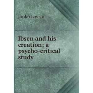   Ibsen and his creation; a psycho critical study Janko Lavrin Books