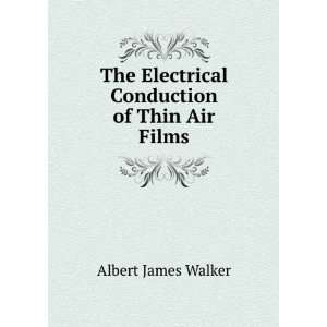  The Electrical Conduction of Thin Air Films Albert James 