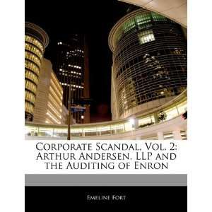 Corporate Scandal, Vol. 2 Arthur Andersen, LLP and the 