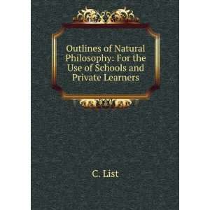   Philosophy For the Use of Schools and Private Learners C. List