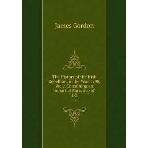 The History of the Irish Rebellion, in the Year 1798, &c., Containing 