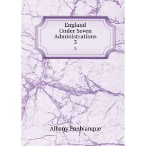 England Under Seven Administrations. 3 Albany Fonblanque Books