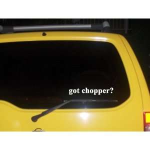 got chopper? Funny decal sticker Brand New Everything 