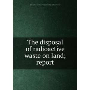  The disposal of radioactive waste on land  report 