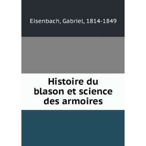   du blason et science des armoires Gabriel, 1814 1849 Eisenbach Books