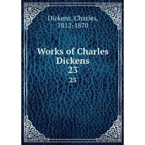    Works of Charles Dickens. 23 Charles, 1812 1870 Dickens Books