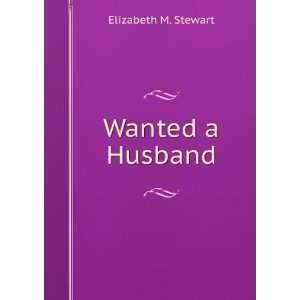  Wanted a Husband Elizabeth M. Stewart Books