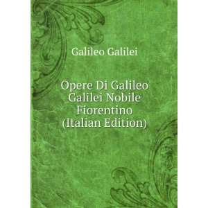  Galileo Galilei Nobile Fiorentino (Italian Edition) Galileo Galilei