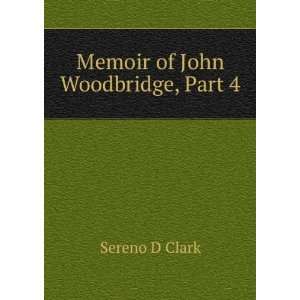 Memoir of John Woodbridge, Part 4 Sereno D Clark  Books