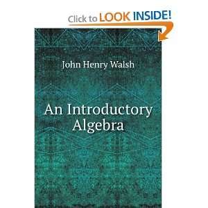  An Introductory Algebra John Henry Walsh Books