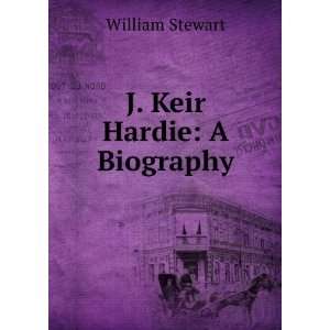  J. Keir Hardie A Biography William Stewart Books