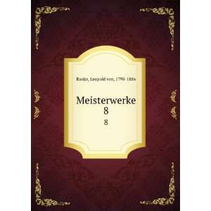  Meisterwerke. 8 Leopold von, 1795 1886 Ranke Books