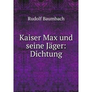    Kaiser Max und seine JÃ¤ger Dichtung Rudolf Baumbach Books
