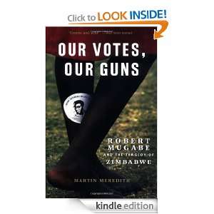 Our Votes, Our Guns Robert Mugabe and the Tragedy of Zimbabwe Martin 