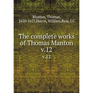  of Thomas Manton. v.12 Thomas, 1620 1677,Harris, William,Ryle, J 