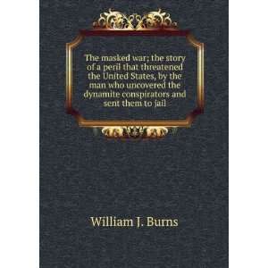   dynamite conspirators and sent them to jail William J. Burns Books
