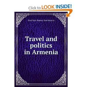    Travel and politics in Armenia Noel Noel Buxton Noel Buxton Books