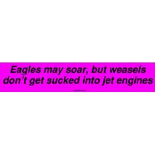   may soar, but weasels dont get sucked into jet engines Bumper Sticker