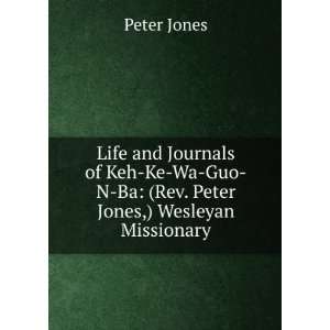  Life and Journals of Keh Ke Wa Guo N Ba (Rev. Peter Jones 